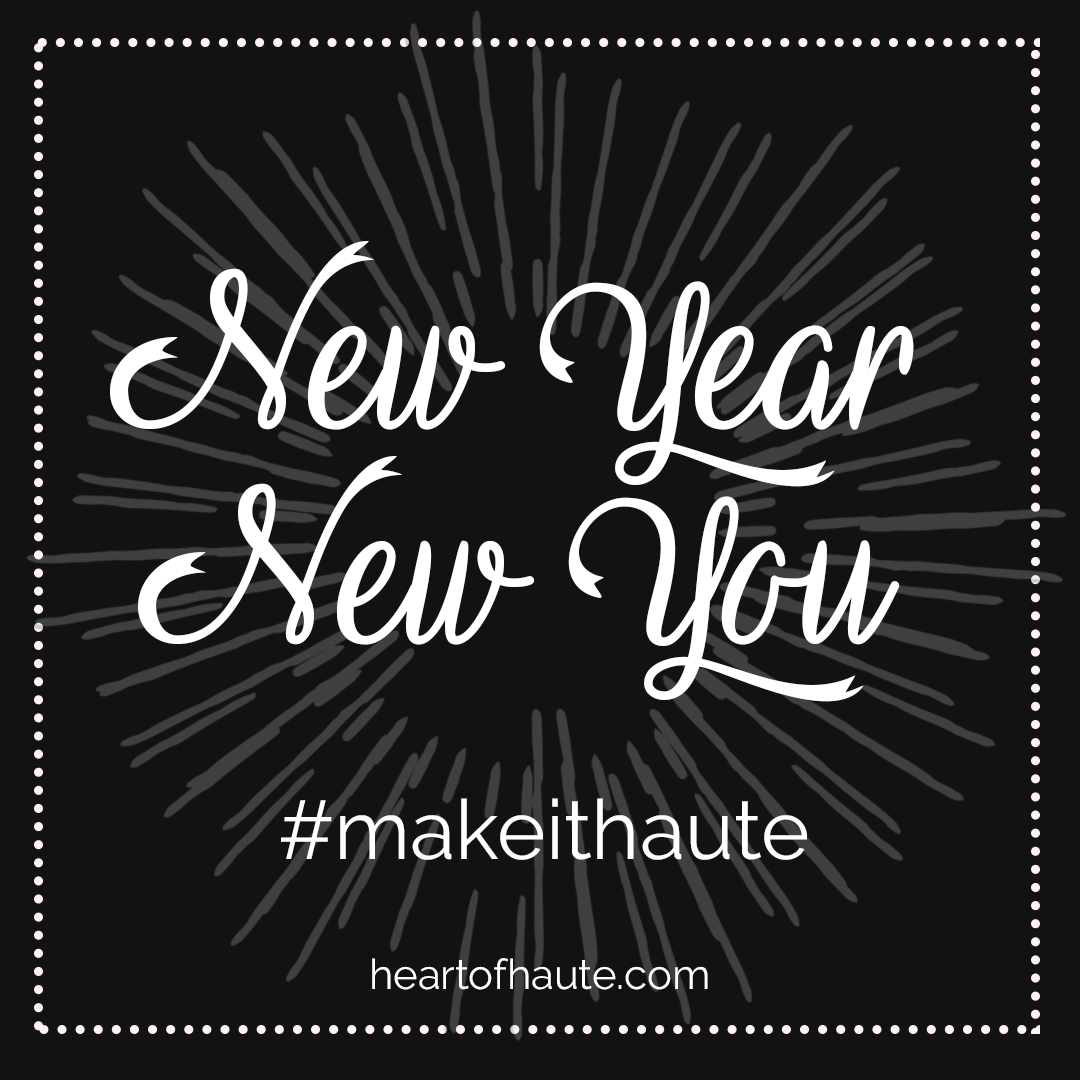 New Year, New You!  2018 Resolutions #makeithaute and WIN $75 every month in 2018!!! Heart of Haute